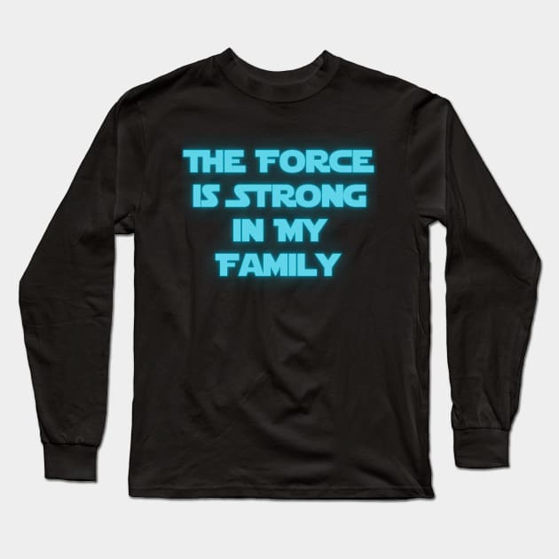 The Force is Strong in My Family Long Sleeve T-Shirt by Spatski